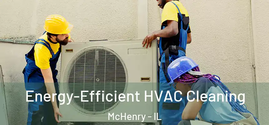  Energy-Efficient HVAC Cleaning McHenry - IL